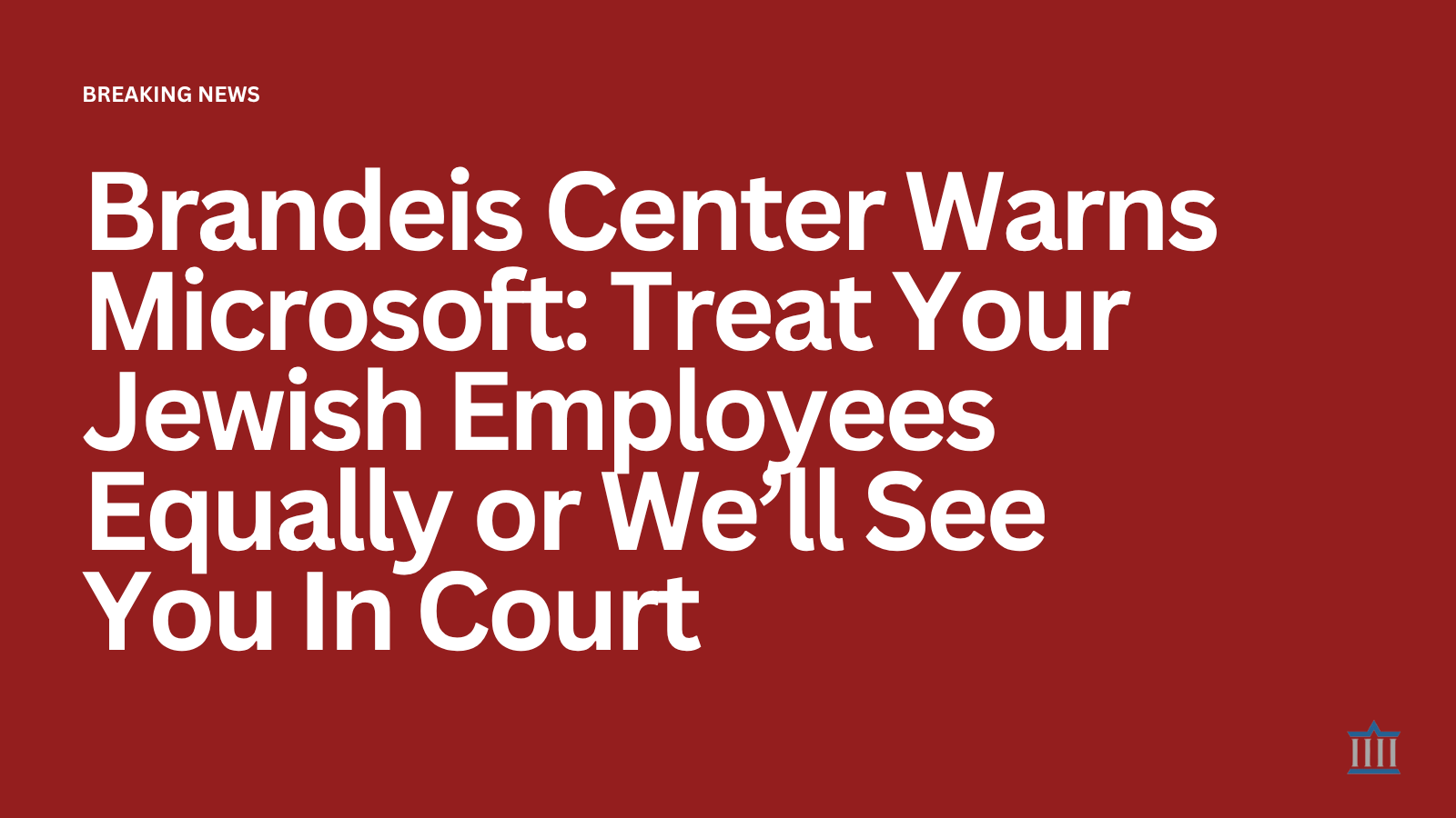 Brandeis Center Warns Microsoft: Treat Your Jewish Employees Equally or We’ll See You In Court